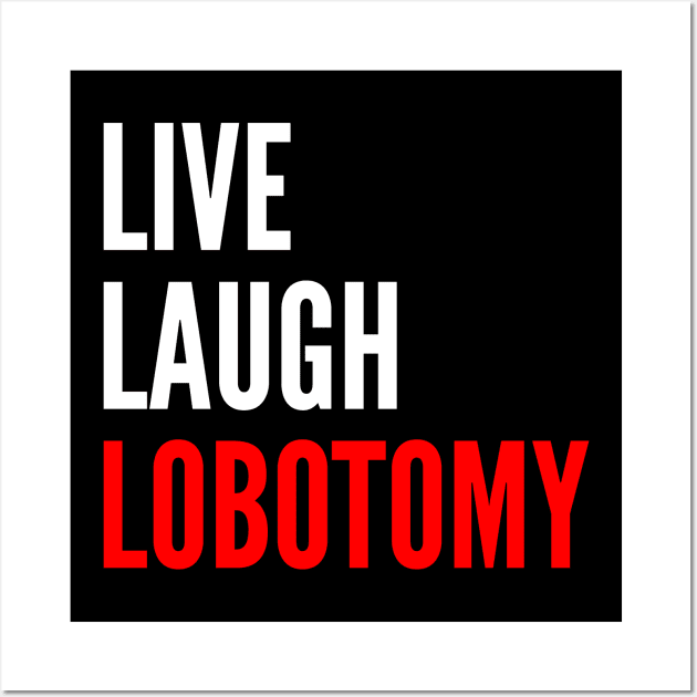 Live Laugh Lobotomy Funny Meme Wall Art by oskibunde